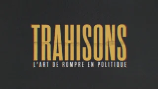 Trahisons, l'art de rompre en politique